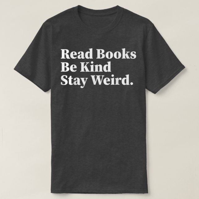 Read Books Be Kind Stay Weird Funny Book Lover 888 T-Shirt (Design Front)