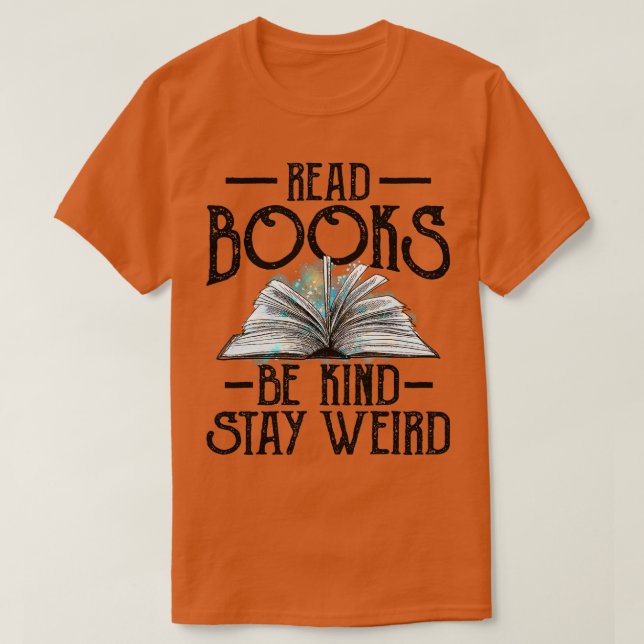 Read Books Be Kind Stay Weird Funny Bookish Nerd W T-Shirt (Design Front)