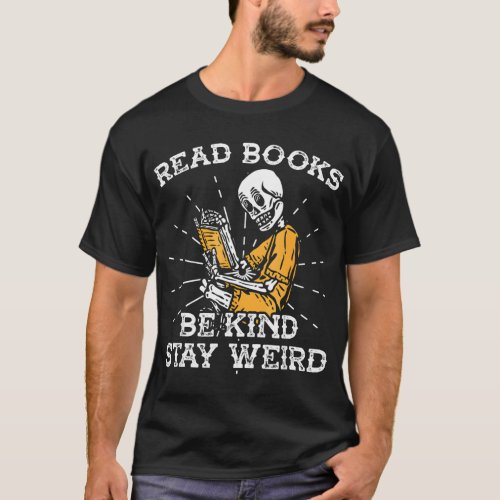 Read Books Be Kind Stay Weird Skeleton Reading T_Shirt