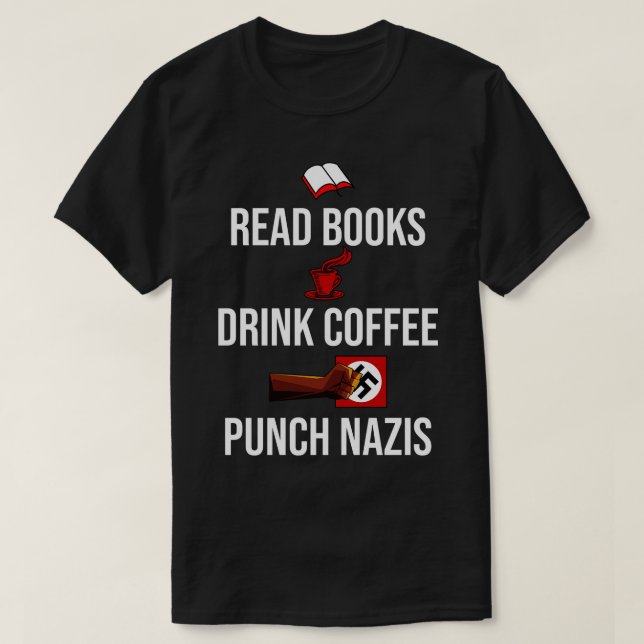 Read books Drink coffee and Punch Nazis T-Shirt (Design Front)