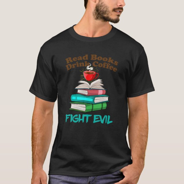 Read Books Drink Coffee Fight Evel Bookworm Readin T-Shirt (Front)