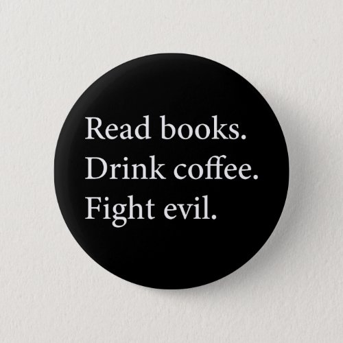 Read Books Drink Coffee Fight Evil Button