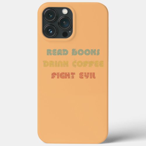 Read Books Drink Coffee Fight Evil Reading Book iPhone 13 Pro Max Case