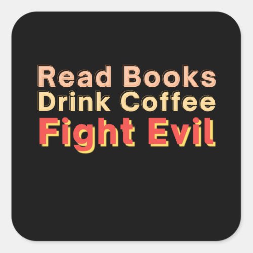 Read Books Drink Coffee Fight Evil Square Sticker