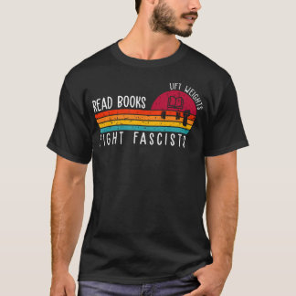 Read Books Lift Weights Fight Fascists Reading Lov T-Shirt