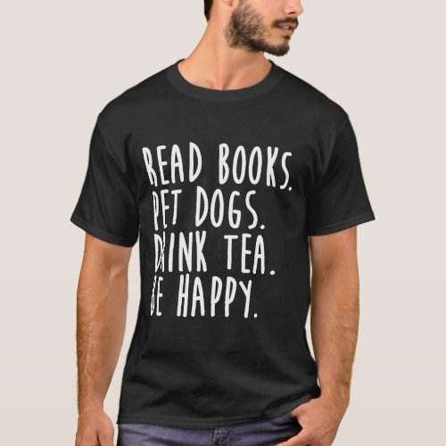 Read Books Pet Dogs Drink Tea Be Happy Dog Love T_Shirt