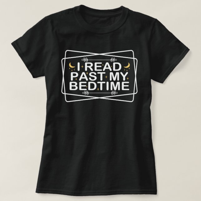 Read Lover, I Read Past My Bedtime, Funny Quote T-Shirt (Design Front)