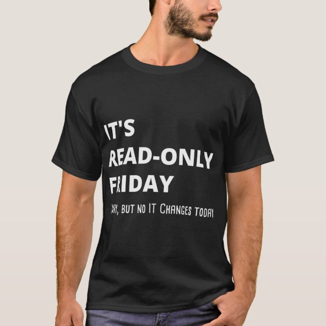 Read-Only Friday No It Changes Today Humorous T-Shirt (Front)