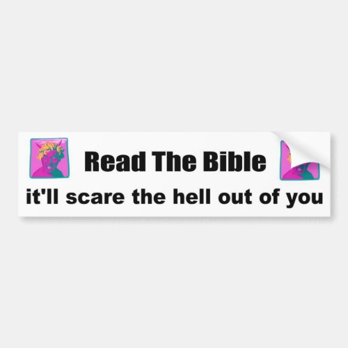 Read the bible it will scare the hell out of you bumper sticker