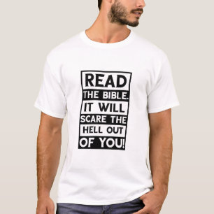 Read the Bible. It will scare the Hell out of you T-Shirt