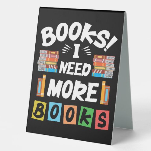 Reader Gift Books I Need More Books Table Tent Sign