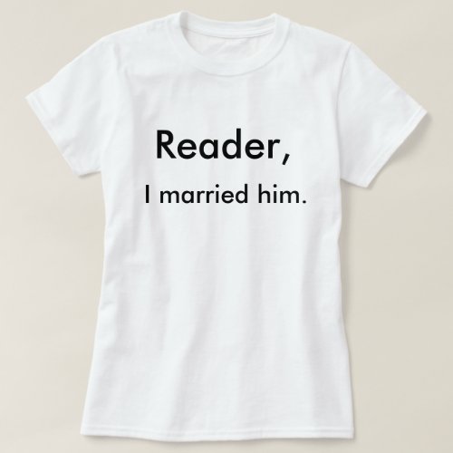 Reader I married him T_Shirt