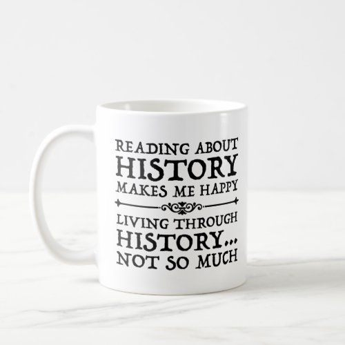 Reading About History Makes Me Happy  Coffee Mug