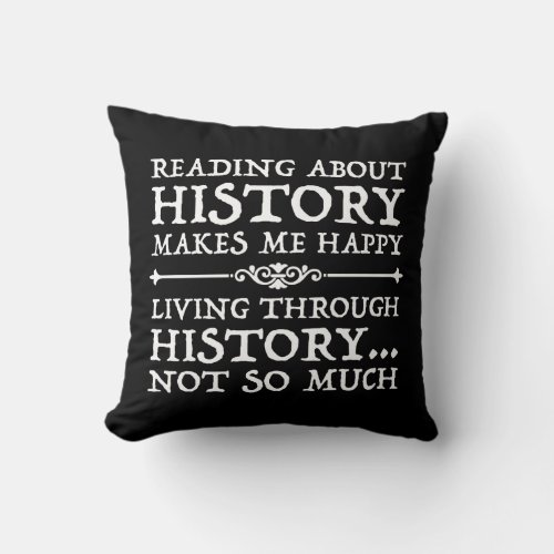 Reading About History Makes Me Happy Throw Pillow