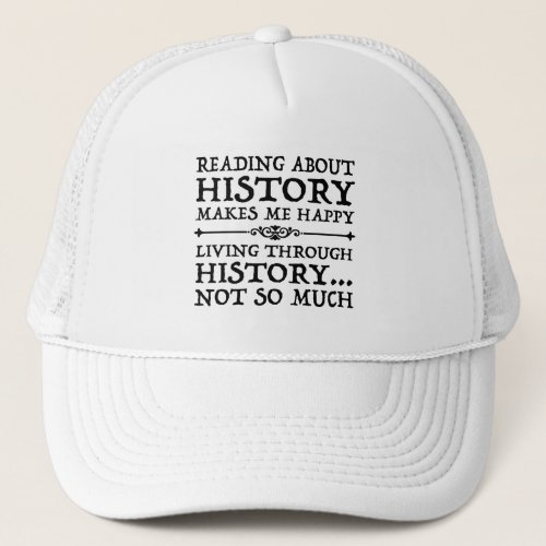 Reading About History Makes Me Happy Trucker Hat