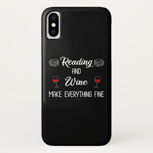 Reading And Wine Make Everything Fine iPhone X Case