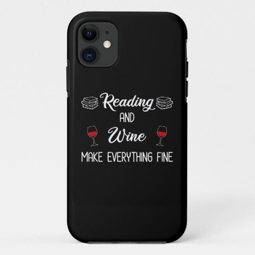 Reading And Wine Make Everything Fine iPhone 11 Case