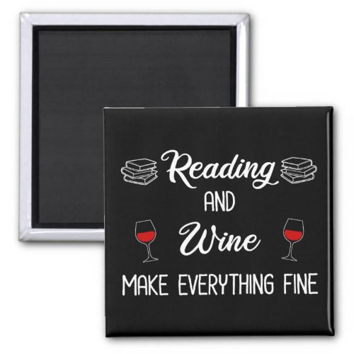Reading And Wine Make Everything Fine Magnet