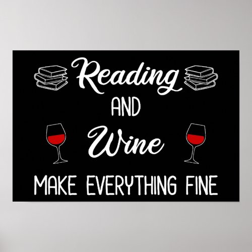 Reading And Wine Make Everything Fine Poster