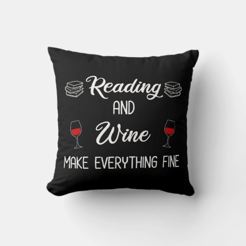 Reading And Wine Make Everything Fine Throw Pillow