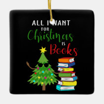 Reading Art All I Want For Christmas Is Books Ceramic Ornament