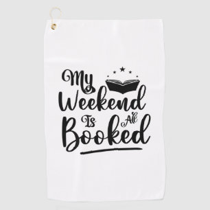 Reading Art My Weekend Is All Booked Golf Towel