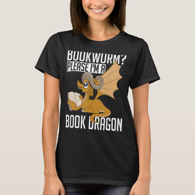 Reading Book Nerd  Bookworm Please Im A Book Drago T-Shirt (Front)