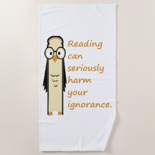 Reading can seriously harm your ignorance Quote Be Beach Towel
