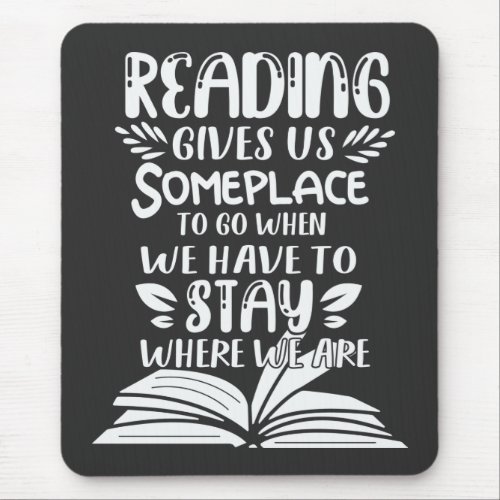 Reading Gives Us Someplace To Go When We Have To Mouse Pad