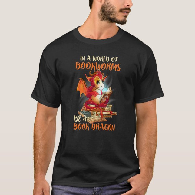 Reading In A World Of Bookworms Be A Book Dragon T-Shirt (Front)