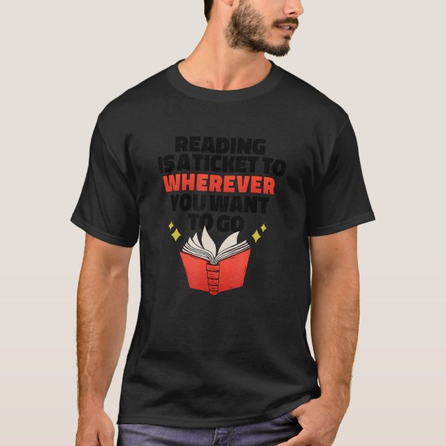 READING IS A TICKET TO WHEREVER YOU WANT TO GO Rea T-Shirt (Front)