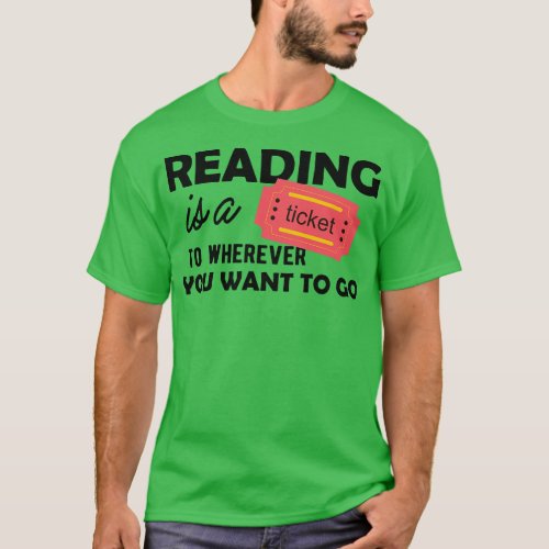 Reading is a ticket to wherever you want to go T_Shirt