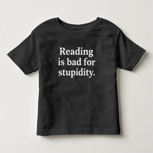 Reading is bad for stupidity toddler t-shirt (Front)