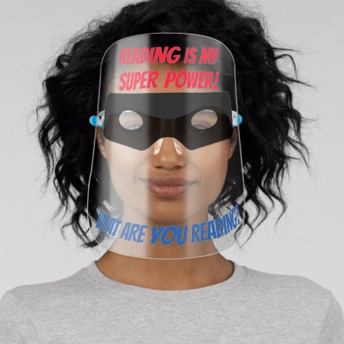 READING IS MY SUPER POWER FACE SHIELD