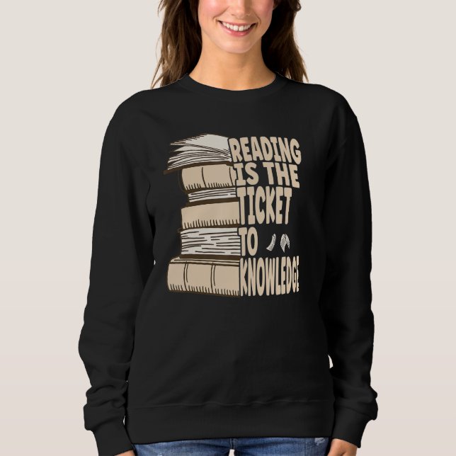 Reading is the ticket to knowledge sweatshirt (Front)
