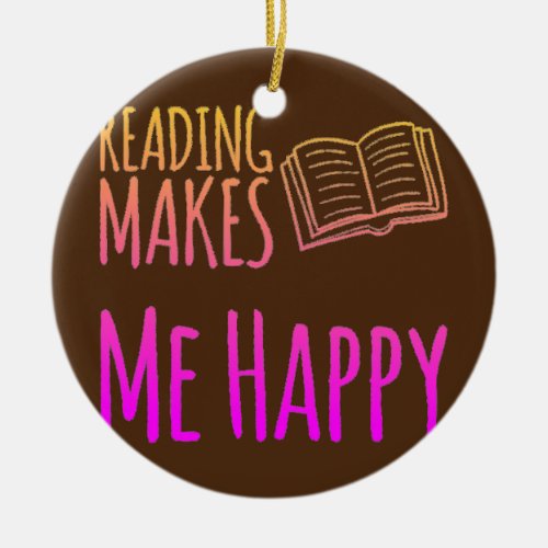 Reading Makes Me Happy  Ceramic Ornament