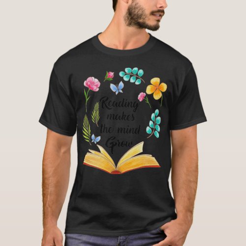 Reading Makes The Mind Grow reading lovers gift id T_Shirt