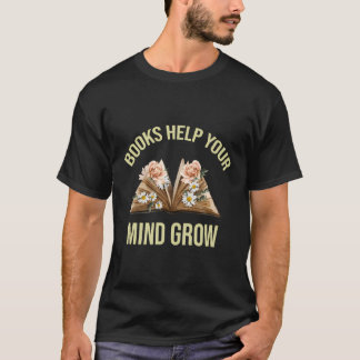 Reading Teacher Books Help Your Mind Grow Book Lov T-Shirt