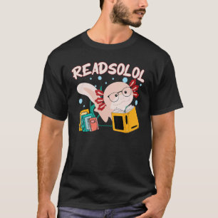 Readsolotl Read Book Axolotl   Reading Fish Books  T-Shirt