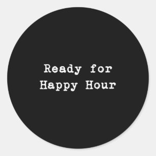Ready For Happy Hour Classic Round Sticker