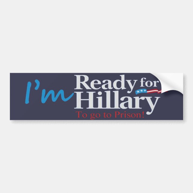 Ready For Hillary .... To go to Prison Bumper Sticker (Front)
