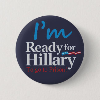 ready For Hillary .... To go to Prison Button