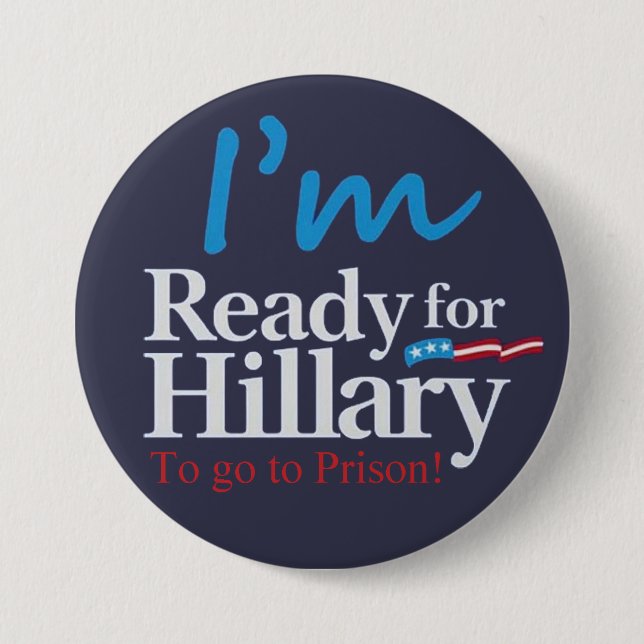 ready For Hillary .... To go to Prison Pinback Button (Front)