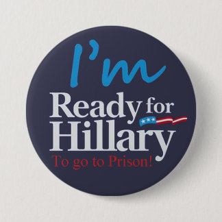ready For Hillary .... To go to Prison Pinback Button