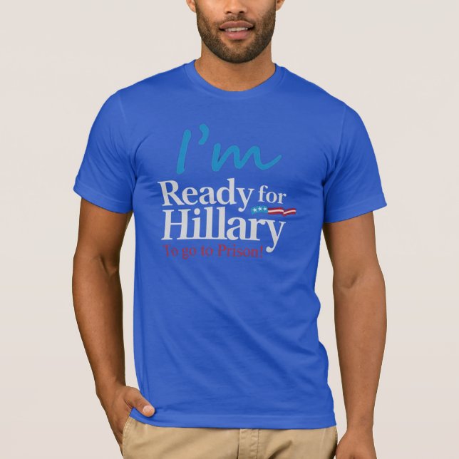 Ready For Hillary .... To go to Prison T-Shirt (Front)