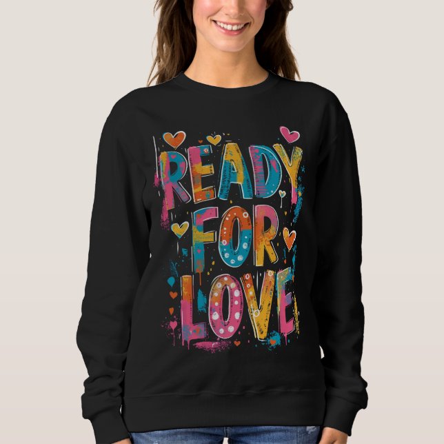 Ready For Love - Motivational Graffiti Quote  Sweatshirt (Front)