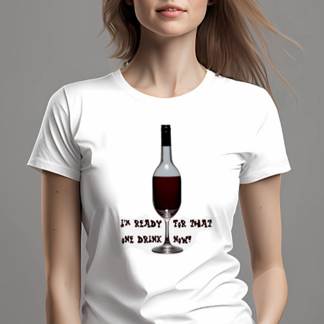 Ready For One Drink  T-Shirt (T-shirt with wine bottle and glass on female model)
