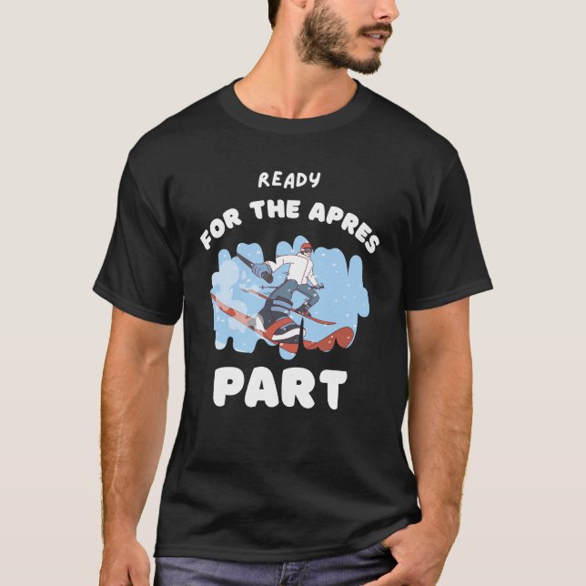 Ready For the apres part t-shirt for skiing lovers (Front)