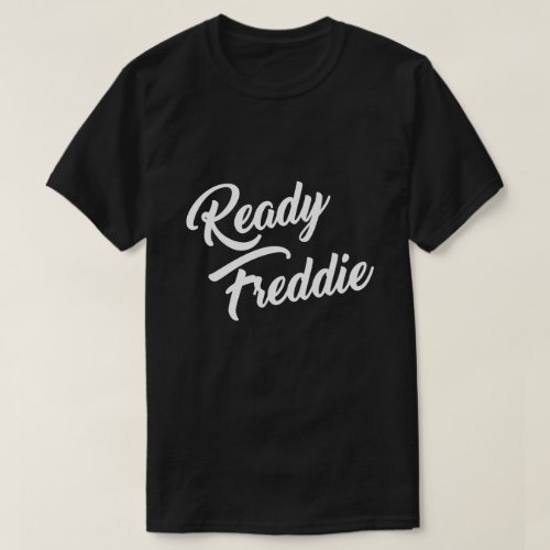 READY FREDDIE T_Shirt