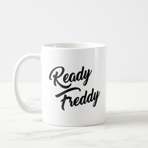 READY FREDDY  COFFEE MUG
